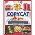 Copycat Recipes: An Easy Cookbook to Making 100+ Popular Restaurant Dishes at Home