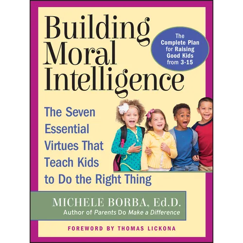 Building Moral Intelligence: The Seven Essential Virtues That Teach Kids to Do the Right Thing