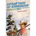 Outlaw Tales of Washington: True Stories Of The Evergreen State's Most Infamous Crooks, Culprits, And Cutthroats