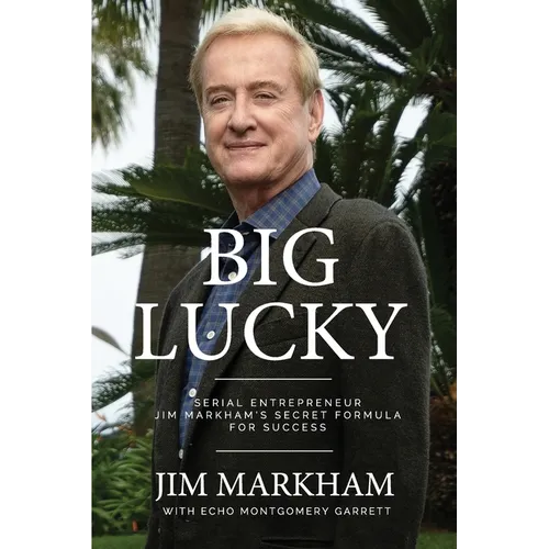 Big Lucky: Serial Entrepreneur Jim Markham's Secret Formula for Success