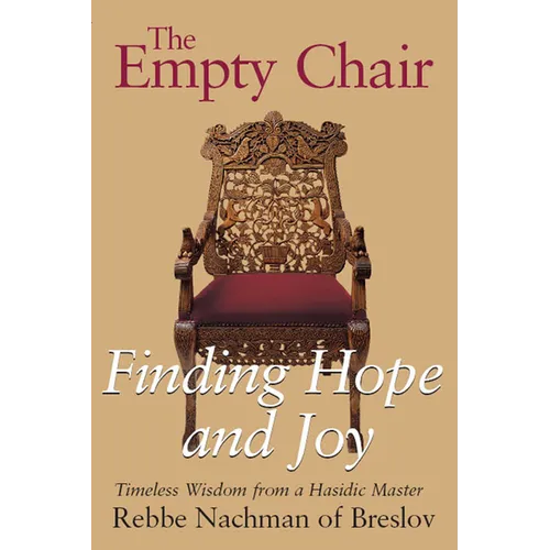 The Empty Chair: Finding Hope and Joy--Timeless Wisdom from a Hasidic Master, Rebbe Nachman of Breslov