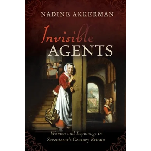 Invisible Agents: Women and Espionage in Seventeenth-Century Britain