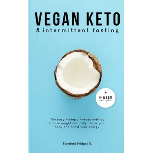 Vegan Keto & Intermittent Fasting: The easy 4-step / 4-week method to lose weight, detox your body and boost your energy! [Includes: 4-Week Meal Plan