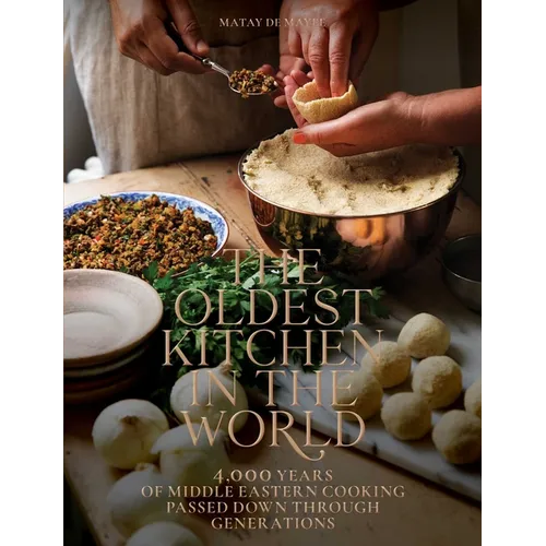 The Oldest Kitchen in the World: 4,000 Years of Middle Eastern Cooking Passed Down Through Generations (a Cookbook)