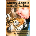 Cherry Angels and Earthly Predators: My Life Among Dangerous Wild Animals