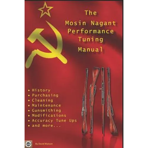 The Mosin Nagant Performance Tuning Handbook: Gunsmithing tips for modifying your Mosin Nagant rifle