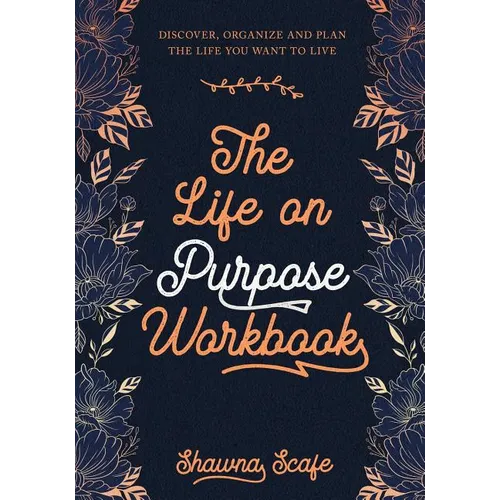 The Life on Purpose Workbook: Discover, Organize and Plan the Life You Want to Live