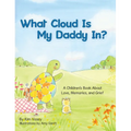 What Cloud Is My Daddy In?: A Children's Book About Love, Memories and Grief