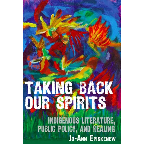 Taking Back Our Spirits: Indigenous Literature, Public Policy, and Healing
