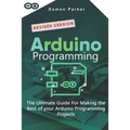 Arduino Programming: The Ultimate Guide For Making The Best Of Your Arduino Programming Projects