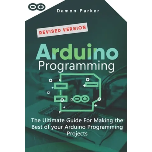 Arduino Programming: The Ultimate Guide For Making The Best Of Your Arduino Programming Projects