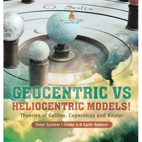 Geocentric vs Heliocentric Models! Theories of Galileo, Copernicus and Kepler Solar System Grade 6-8 Earth Science