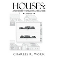 Houses: And Some Things That Matter