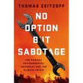 No Option But Sabotage: The Radical Environmental Movement and the Climate Crisis