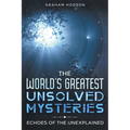 The World's Greatest Unsolved Mysteries Echoes of the Unexplained