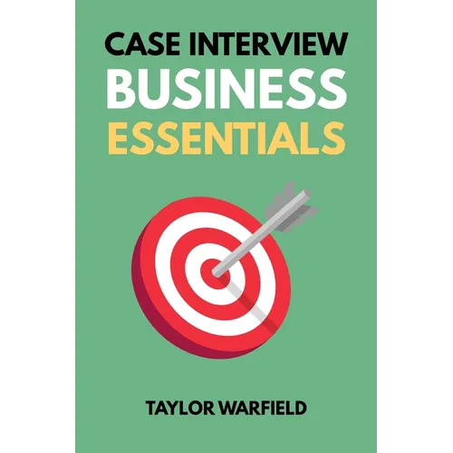 Case Interview Business Essentials: Your 2-Hour MBA to Ace Consulting Interviews