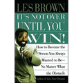 It's Not Over Until You Win: How to Become the Person You Always Wanted to Be No Matter What the Obstacle