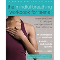 The Mindful Breathing Workbook for Teens: Simple Practices to Help You Manage Stress and Feel Better Now
