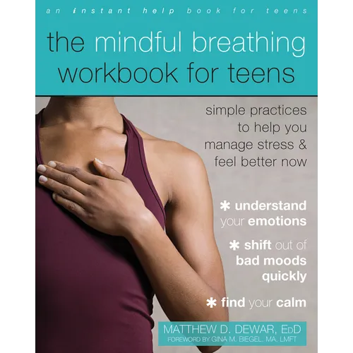 The Mindful Breathing Workbook for Teens: Simple Practices to Help You Manage Stress and Feel Better Now