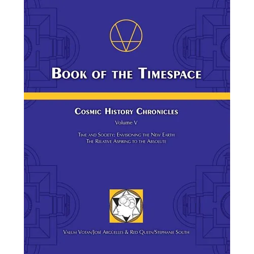 Book of the Timespace: Cosmic History Chronicles Volume V - Time and Society: Envisioning the New Earth, The Relative Aspiring to the Absolute