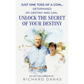 Just One Toss of A Coin...: Determined My Destiny and Can Unlock the Secret of Your Destiny