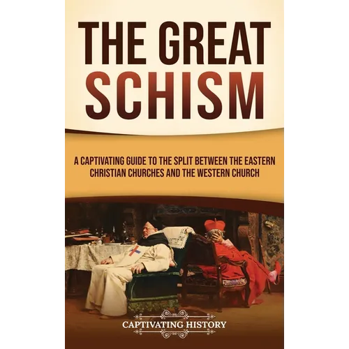The Great Schism: A Captivating Guide to the Split between the Eastern Christian Churches and the Western Church