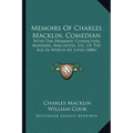 Memoirs Of Charles Macklin, Comedian: With The Dramatic Characters, Manners, Anecdotes, Etc. Of The Age In Which He Lived (1806)