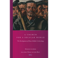 A Church for a Secular World: The Development of Klaas Schilder's Ecclesiology