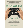 When Worlds Collide: How Video Games Reinvent Storytelling and Why It Matters