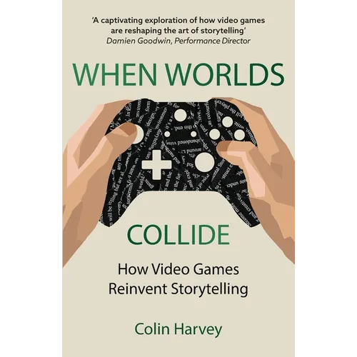 When Worlds Collide: How Video Games Reinvent Storytelling and Why It Matters