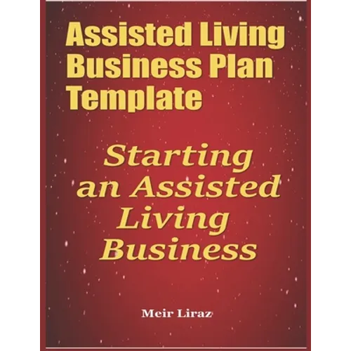 Assisted Living Business Plan Template: Starting an Assisted Living Business