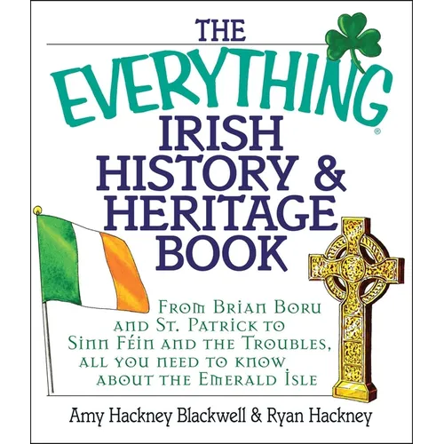 The Everything Irish History & Heritage Book: From Brian Boru and St. Patrick to Sinn Fein and the Troubles, All You Need to Know about the Emerald Is