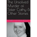 The Unsolved Murder of Sister Cathy & Other Stories