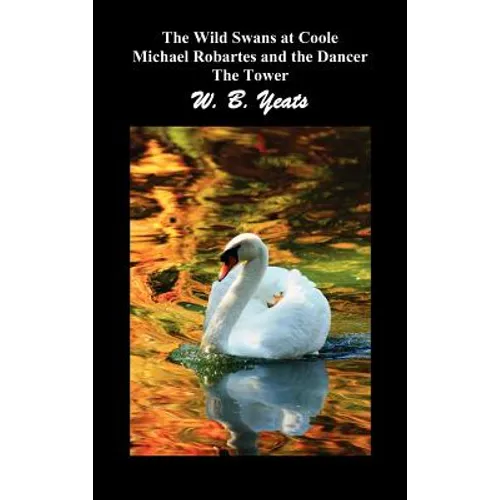 The Wild Swans at Coole, Michael Robartes and the Dancer, the Tower (Three Collections of Yeats' Poems)
