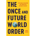 The Once and Future World Order: Why Global Civilization Will Survive the Decline of the West
