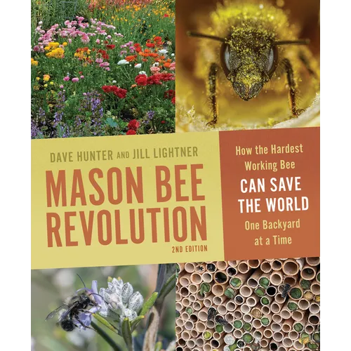 Mason Bee Revolution: How the Hardest Working Bee Can Save the World One Backyard at a Time