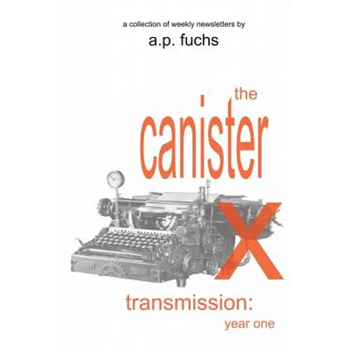 The Canister X Transmission: Year One - Collected Newsletters