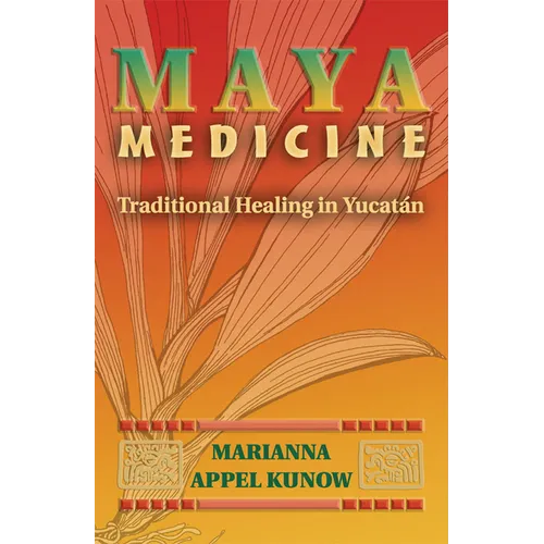Maya Medicine: Traditional Healing in Yucat N