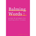 Balming Words: Poems & Prompts for Healing After Trauma
