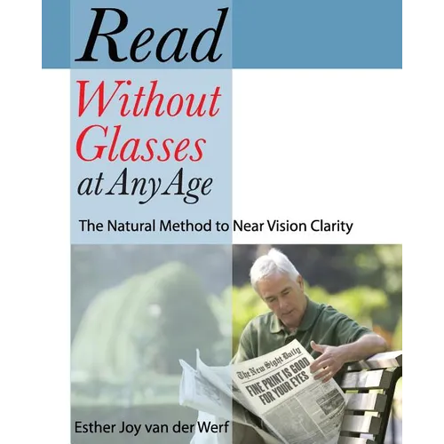Read Without Glasses at Any Age: The Natural Method to Near Vision Clarity