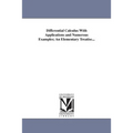 Differential Calculus With Applications and Numerous Examples; An Elementary Treatise...