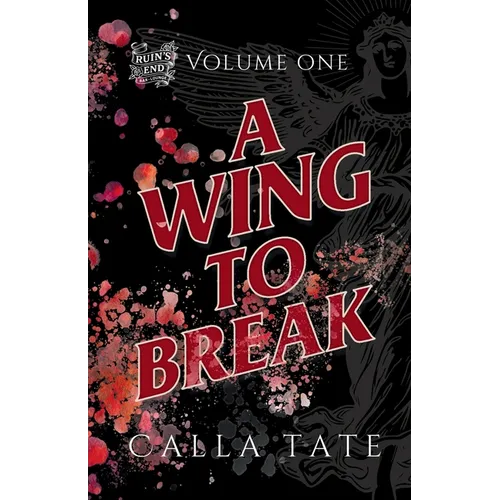 A Wing To Break: Ruin's End Volume One