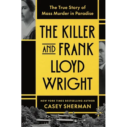 The Killer and Frank Lloyd Wright: The True Story of Mass Murder in Paradise