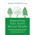Supporting Your Teen's Mental Health: Science-Based Parenting Strategies for Repairing Relationships and Helping Young People Thrive