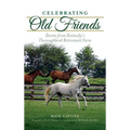 Celebrating Old Friends: Stories from Kentucky's Thoroughbred Retirement Farm