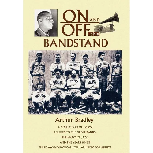 On and Off the Bandstand: A Collection of Essays Related to the Great Bands, the Story of Jazz, and the Years When There Was Non-Vocal Popular M