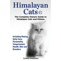 Himalayan Cats, The Complete Owners Guide to Himalayan Cats and Kittens Including Buying, Daily Care, Personality, Temperament, Health, Diet and Breed