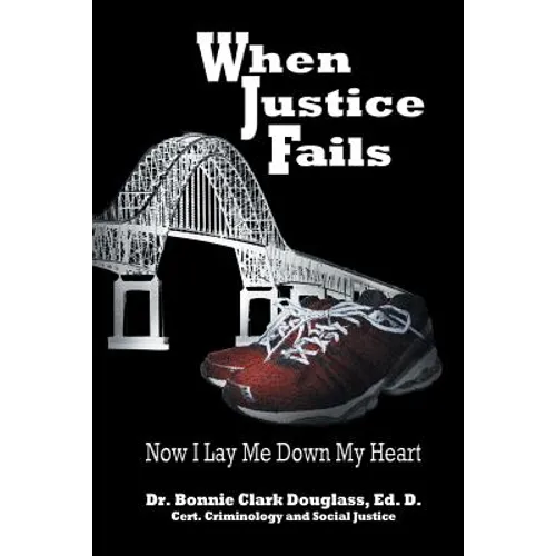 When Justice Fails: Now I Lay Me Down My Heart
