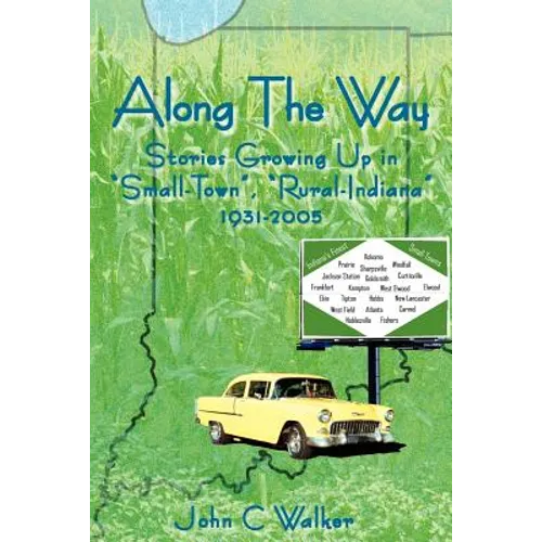Along The Way: Stories Growing Up in "Small-Town", "Rural-Indiana" 1931-2005