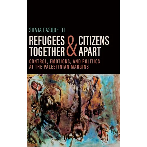Refugees Together and Citizens Apart: Control, Emotions, and Politics at the Palestinian Margins
